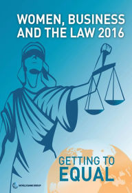 Title: Women, Business and the Law 2016: Getting to Equal, Author: World Bank Group