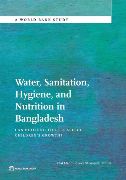 Water, Sanitation, Hygiene, and Nutrition Bangladesh: Can Building Toilets Affect Children's Growth?