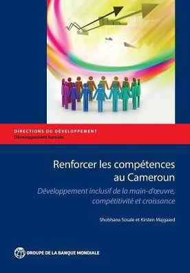 Renforcer les compï¿½tences au Cameroun: Dï¿½veloppement inclusif de la main-d'oeuvre, compï¿½titivitï¿½ et croissance