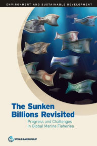 Title: The Sunken Billions Revisited: Progress and Challenges in Global Marine Fisheries, Author: World Bank