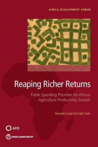 Title: Reaping Richer Returns: Public Spending Priorities for African Agriculture Productivity Growth, Author: Aparajita Goyal