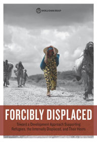 Title: Forcibly Displaced: Toward a Development Approach Supporting Refugees, the Internally Displaced, and Their Hosts, Author: World Bank