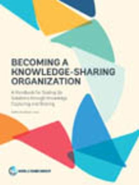 Becoming A Knowledge-Sharing Organization: Handbook for Scaling Up Solutions through Knowledge Capturing and Sharing