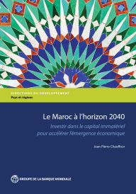 Title: Le maroc à l'horizon 2040: Investir dans le capital immatériel pour accélérer l'émergence économique, Author: Jean-Pierre Chauffour