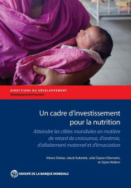 Title: Un Cadre D 'Investissement Pour Fa Nutrition: Atteindre Fes Cibfes Tnondiafes En Matiere de Retard de Croissance, D 'Anemie, D 'Allaitement Maternef E, Author: Meera Shekar