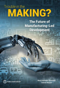 Title: Trouble in the Making?: The Future of Manufacturing-Led Development, Author: Mary Hallward-Driemeier