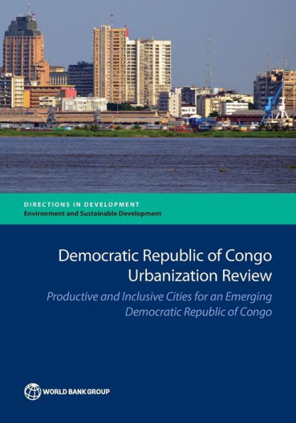 Democratic Republic of Congo Urbanization Review: Productive and Inclusive Cities for an Emerging