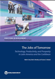 Title: The Jobs of Tomorrow: Technology, Productivity, and Prosperity in Latin America and the Caribbean, Author: Mark A. Dutz