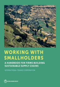 Title: Working with Smallholders: A Handbook for Firms Building Sustainable Supply Chains, Author: International Finance Corporation