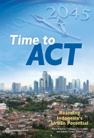 Title: Time to ACT: Realizing Indonesia's Urban Potential, Author: Mark Roberts