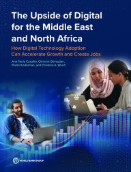 Title: The Upside of Digital for the Middle East and North Africa: How Digital Technology Adoption Can Accelerate Growth and Create Jobs, Author: Ana Paula Cusolito