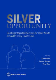 Title: Silver Opportunity: Building Integrated Services for Older Adults around Primary Health Care, Author: Xiaohui Hou