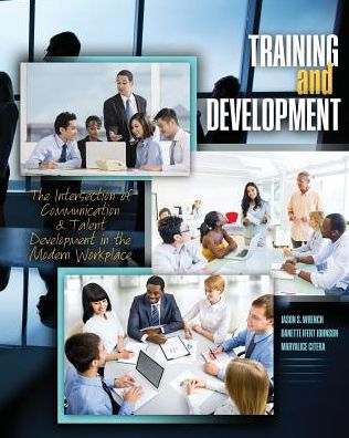 Training and Development: The Intersection of Communication and Talent Development in the Modern Workplace / Edition 1