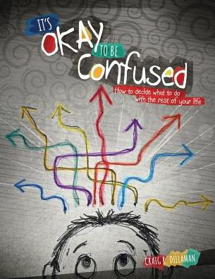 It's Okay to Be Confused: How to Decide What to Do with the Rest of Your Life / Edition 1