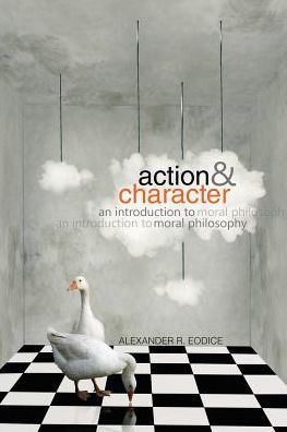 Action and Character: An Introduction to Moral Philosophy / Edition 1