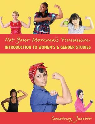 Not Your Momma's Feminism: Introduction to Women's AND Gender Studies / Edition 1