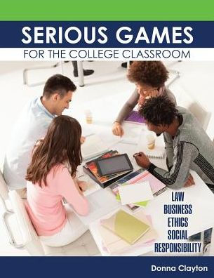 Serious Games for the College Classroom: Law, Business, Ethics, Social Responsibility / Edition 1
