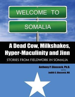 A Dead Cow, Milkshakes, Hyper-Masculinity and Jinn: Stories from Fieldwork in Somalia
