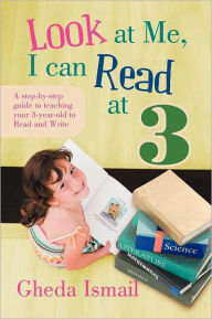 Title: Look at Me, I can Read at 3: A step-by-step guide to teaching your 3 year old to Read and Write, Author: Gheda Ismail