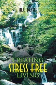 Title: Creating Stress Free Living, Author: M. L. Devitt