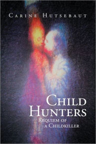 Title: Child Hunters: Requiem of a Childkiller, Author: Carine Hutsebaut