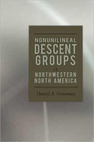 Title: Nonunilineal Descent Groups: In Northwestern North America, Author: Daniel A. Grossman