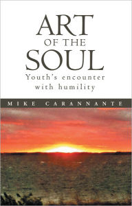 Title: Art Of The Soul: Youth's encounter with humility, Author: Mike Carannante