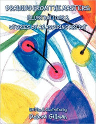 Title: Drawings From The Masters: Illustrations & Stories By An Aspiring Artist, Author: Debora Gillman