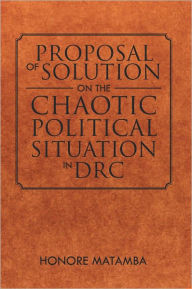 Title: Proposal Of Solution On The Chaotic Political Situation In DRC, Author: Honore Matamba