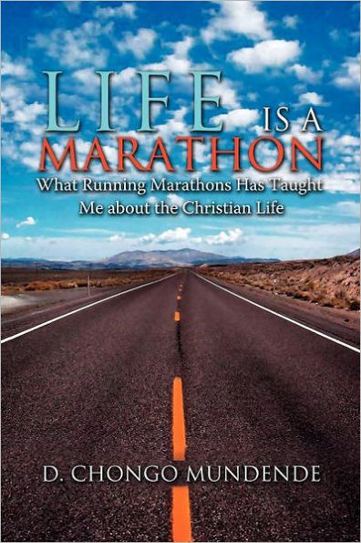 Life Is A Marathon: What Running Marathons Has Taught Me about the Christian