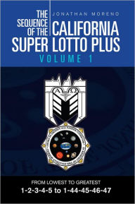 Title: THE SEQUENCE OF THE CALIFORNIA SUPER LOTTO PLUS VOLUME 1: FROM LOWEST TO GREATEST VOLUME 1, Author: Jonathan Moreno