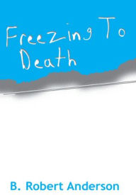 Title: Freezing To Death, Author: B. Robert Anderson