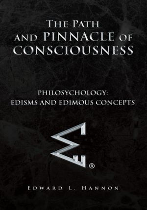 The Path and Pinnacle of Consciousness: Philosychology:Edisms and Edimous Concepts