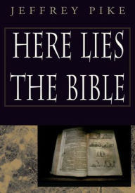 Title: Here Lies the Bible, Author: Jeffrey Pike