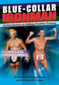 Title: BLUE COLLAR IRONMAN: An Introduction to Lifelong Triathlon Training, Author: Michael O'Shaughnessy