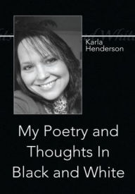 Title: My Poetry and Thoughts In Black and White, Author: Karla Henderson