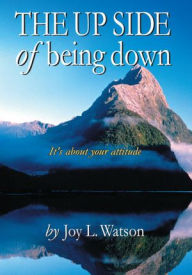 Title: The UP SIDE of Being Down: A Simple Guide for Healing Negativity with Mind Fitness, Author: Joy Watson