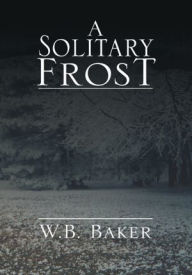 Title: A Solitary Frost, Author: W. B. Baker