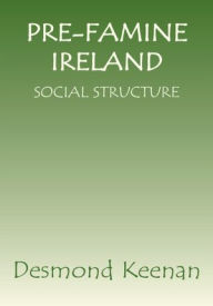 Title: PRE-FAMINE IRELAND: SOCIAL STRUCTURE, Author: Desmond Keenan