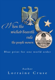 Title: When the Wicked Beareth Rule - the People Mourn: Blue Print for One World Order, Author: Lorraine Cruse