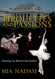 Title: Pirouettes and Passions: Growing up Behind the Curtain, Author: Mia Nadasi