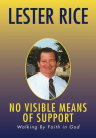 Title: No Visible Means of Support: Walking By Faith in God, Author: Lester Rice