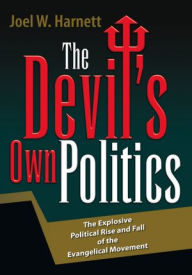 Title: The Devil's Own Politics: The Explosive Political Rise and Fall of the Evangelical Movement, Author: Joel W. Harnett