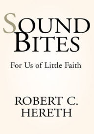 Title: Sound Bites of faith: For Us of little faith: For Us of Little Faith, Author: Robert C. Hereth