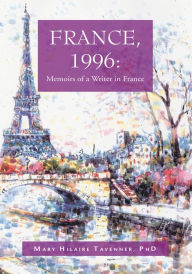 Title: France, 1996: Memoirs of a Writer in France, Author: Mary Hilaire Tavenner  Ph.D.