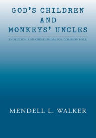 Title: God's Children and Monkeys' Uncles: Evolution and Creationism for Common Folk, Author: Mendell L. Walker