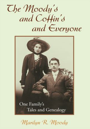 The Moody's and Coffin's and Everyone: One Family's Tales and Genealogy
