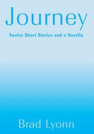 Title: Journey: Twelve Short Stories and a Novella, Author: Brad Lyonn