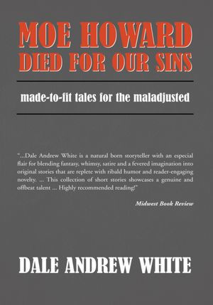 Moe Howard Died For Our Sins: made-to-fit tales for the maladjusted