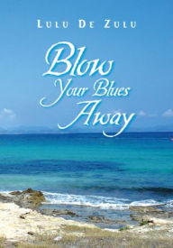 Title: Blow Your Blues Away, Author: Lulu De Zulu